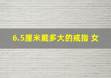 6.5厘米戴多大的戒指 女